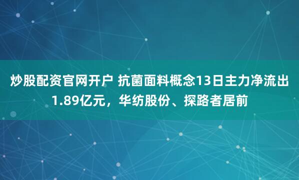 炒股配资官网开户 抗菌面料概念13日主力净流出1.89亿元，华纺股份、探路者居前