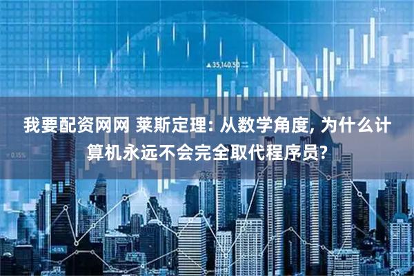 我要配资网网 莱斯定理: 从数学角度, 为什么计算机永远不会完全取代程序员?